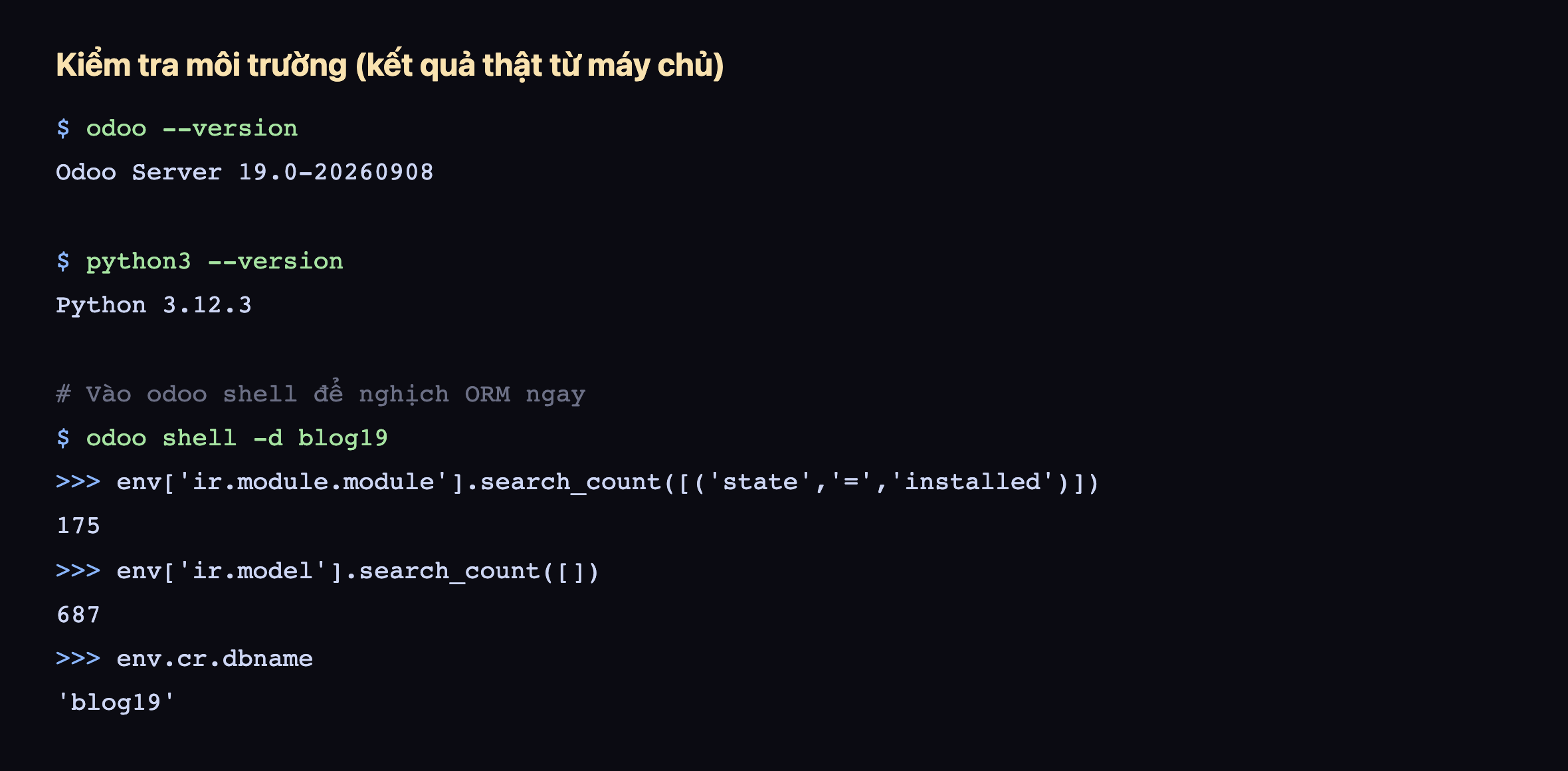 Terminal thật: odoo --version ra Odoo Server 19.0-20260908; python3 --version ra Python 3.12.3; vào odoo shell -d blog19 chạy ir.module.module search_count installed ra 175, ir.model search_count ra 687, env.cr.dbname ra blog19