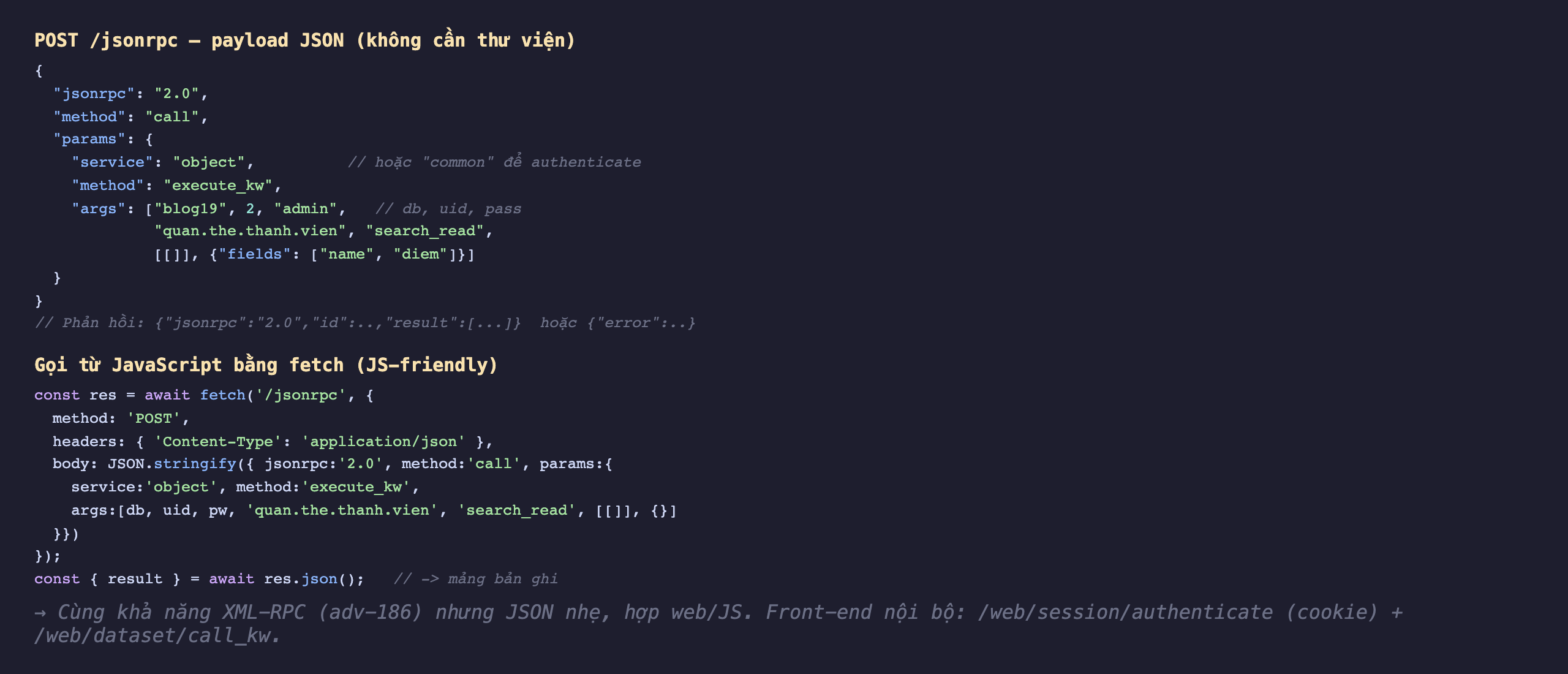 Ảnh chụp mã nền tối hai phần. Phần trên POST jsonrpc payload JSON không cần thư viện: object JSON với jsonrpc 2.0, method call, params gồm service object hoặc common để authenticate, method execute_kw, args là mảng blog19 uid 2 admin db uid pass, quan the thanh vien search_read, mảng lồng rỗng, dict fields name diem. Chú thích phản hồi jsonrpc 2.0 id result mảng hoặc error. Phần dưới gọi từ JavaScript bằng fetch JS-friendly: const res await fetch jsonrpc method POST headers Content-Type application json body JSON stringify object jsonrpc 2.0 method call params service object method execute_kw args db uid pw quan the thanh vien search_read mảng rỗng dict rỗng. const result await res json trả về mảng bản ghi. Chú thích cùng khả năng XML-RPC nhưng JSON nhẹ hợp web JS, front-end nội bộ dùng web session authenticate cookie cộng web dataset call_kw