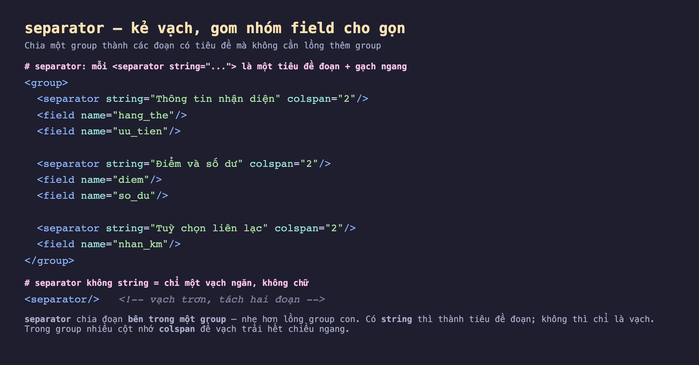 Ảnh chụp đoạn mã nền tối một group chứa ba separator có string: Thông tin nhận diện với field hang_the và uu_tien, Điểm và số dư với field diem và so_du, Tuỳ chọn liên lạc với field nhan_km, mỗi separator kèm colspan 2; phía dưới là ví dụ separator không có string chỉ là một vạch trơn; cuối ảnh ghi separator chia đoạn bên trong một group nhẹ hơn lồng group con, có string thành tiêu đề không thì chỉ là vạch, trong group nhiều cột nhớ colspan để vạch trải hết chiều ngang