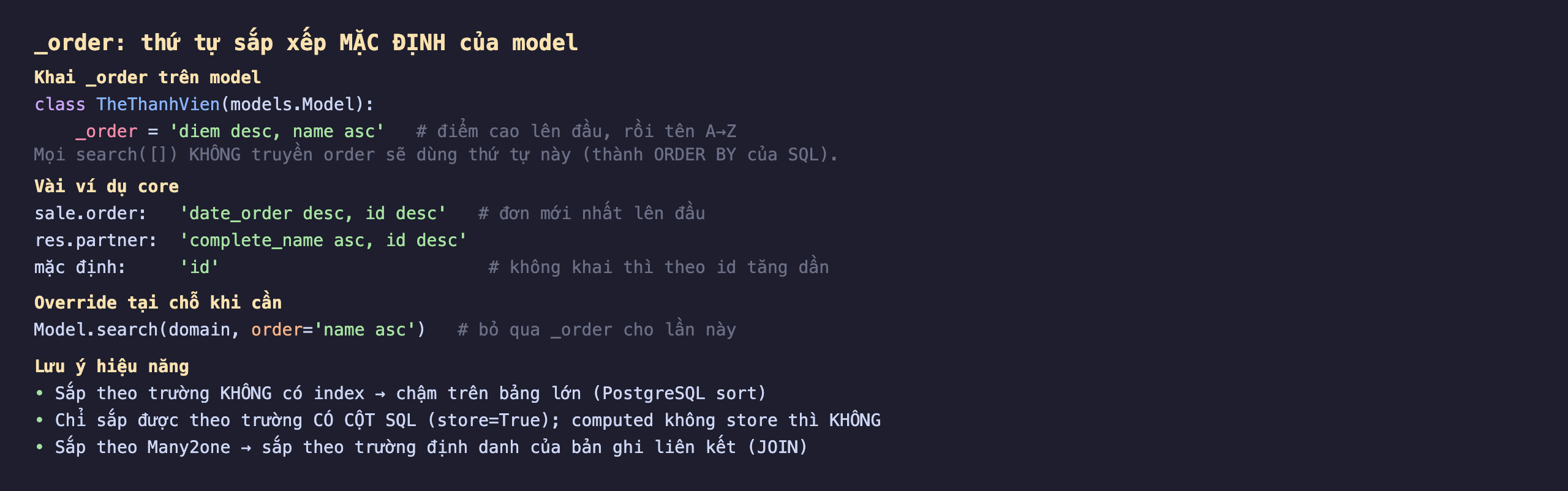 _order thứ tự sắp xếp mặc định của model trong Odoo 19: khai _order trên model, class TheThanhVien có _order bằng diem desc name asc nghĩa điểm cao lên đầu rồi tên A đến Z; mọi search list rỗng không truyền order sẽ dùng thứ tự này thành ORDER BY của SQL; vài ví dụ core sale.order dùng date_order desc id desc đơn mới nhất lên đầu, res.partner dùng complete_name asc id desc, mặc định là id không khai thì theo id tăng dần; override tại chỗ khi cần Model.search domain order bằng name asc bỏ qua _order cho lần này; lưu ý hiệu năng sắp theo trường không có index thì chậm trên bảng lớn, chỉ sắp được theo trường có cột SQL store True computed không store thì không, sắp theo Many2one thì sắp theo trường định danh của bản ghi liên kết qua JOIN