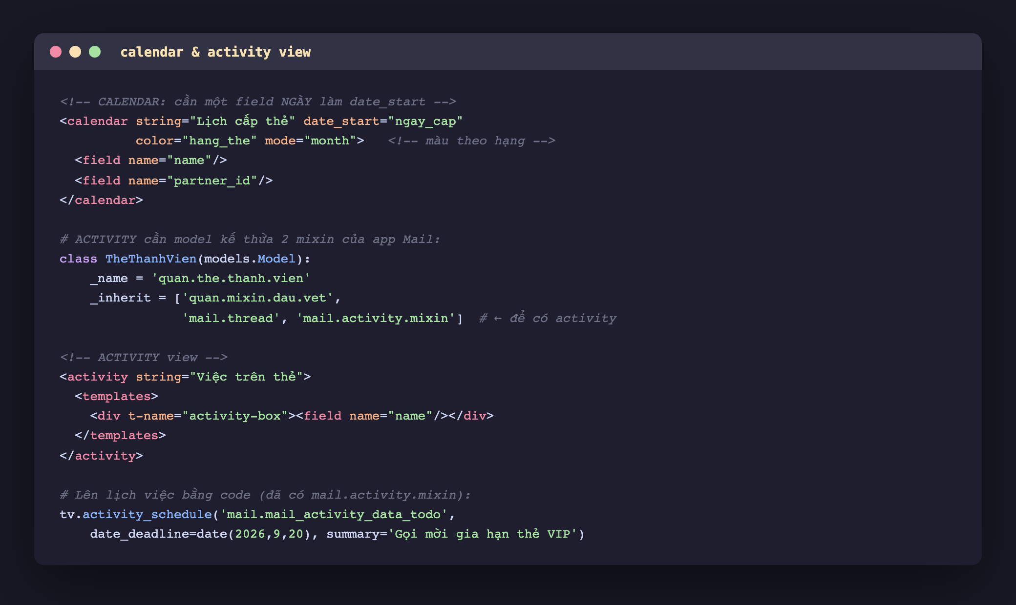 Ảnh chụp mã XML và Python nền tối, phần đầu thẻ calendar string Lịch cấp thẻ có date_start ngay_cap color hang_the mode month chứa field name và partner_id, phần giữa lớp TheThanhVien kế thừa models Model với _inherit gồm quan chấm mixin chấm dau chấm vet cùng mail chấm thread và mail chấm activity chấm mixin để có activity, phần sau thẻ activity view string Việc trên thẻ chứa templates với div t-name activity-box hiển thị field name, cuối cùng dòng Python gọi tv chấm activity_schedule với mail_activity_data_todo date_deadline ngày 20 tháng 9 2026 và summary Gọi mời gia hạn thẻ VIP