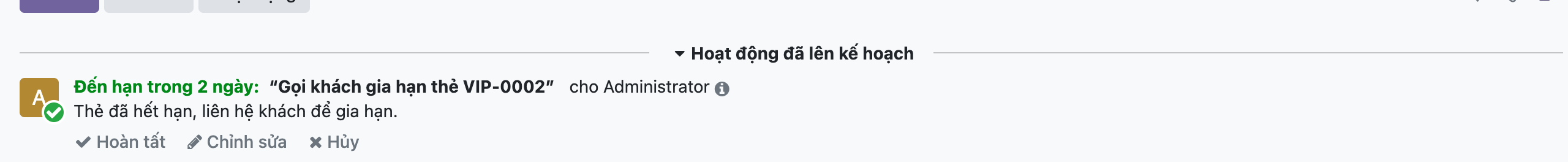 Ảnh chụp khối hoạt động trong khung trao đổi của Odoo, tiêu đề Hoạt động đã lên kế hoạch, một dòng chữ xanh Đến hạn trong 2 ngày kèm tên việc Gọi khách gia hạn thẻ VIP-0002 và chữ cho Administrator với biểu tượng thông tin, dưới là ghi chú Thẻ đã hết hạn liên hệ khách để gia hạn, và ba nút Hoàn tất Chỉnh sửa Hủy, bên trái là avatar chữ A với dấu tích tròn màu xanh của loại To-Do