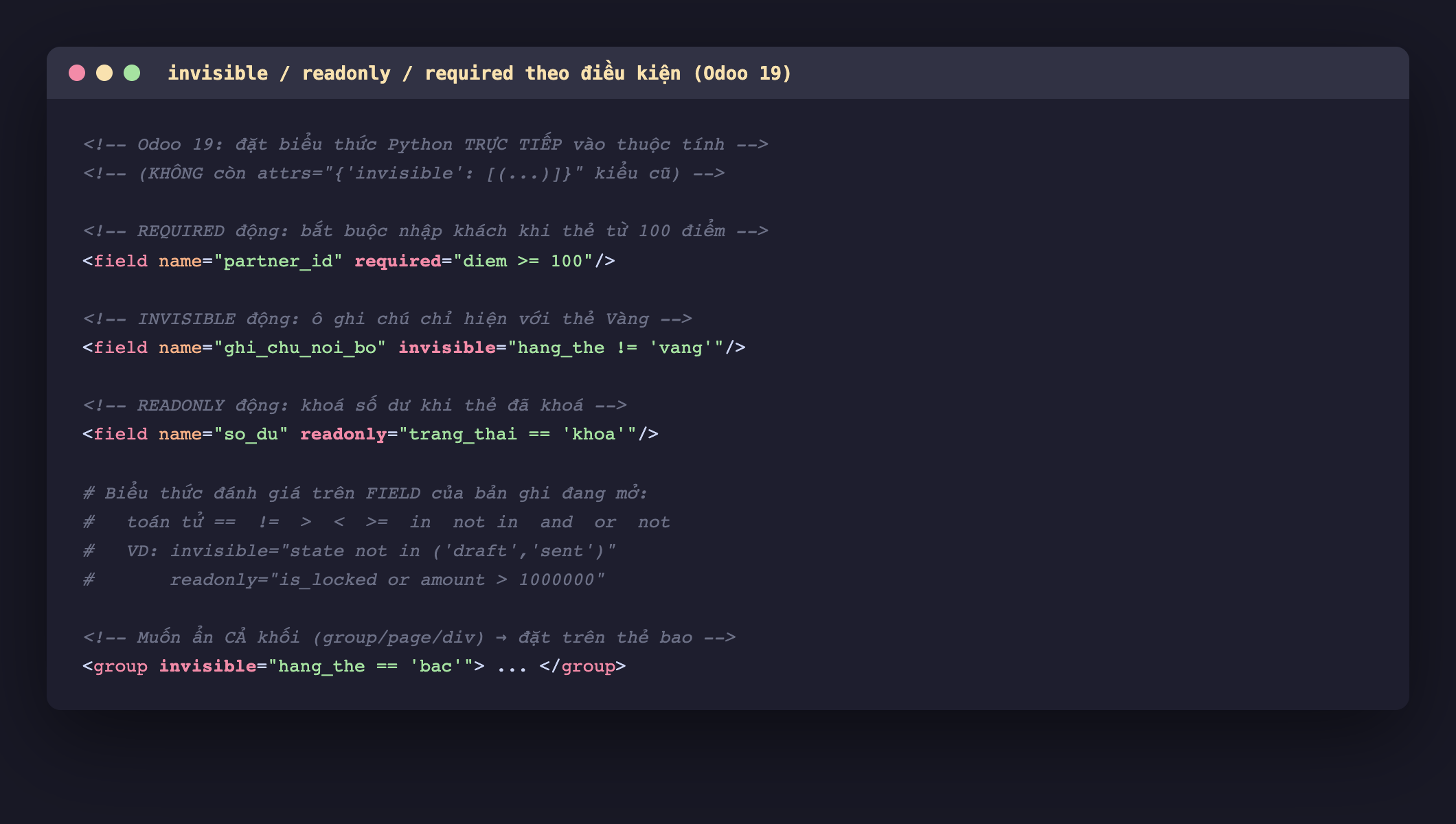 Ảnh chụp mã XML nền tối minh hoạ cú pháp mới Odoo 19, có ghi chú rằng đặt biểu thức Python trực tiếp vào thuộc tính không còn attrs kiểu cũ, field partner_id có required diem lớn hơn hoặc bằng 100, field ghi_chu_noi_bo có invisible hang_the khác vang, field so_du có readonly trang_thai bằng khoa, phần chú thích liệt kê các toán tử dùng được như bằng khác lớn nhỏ in and or not cùng ví dụ invisible state not in draft sent và readonly is_locked or amount lớn hơn một triệu, cuối cùng ví dụ đặt invisible trên thẻ group để ẩn cả khối