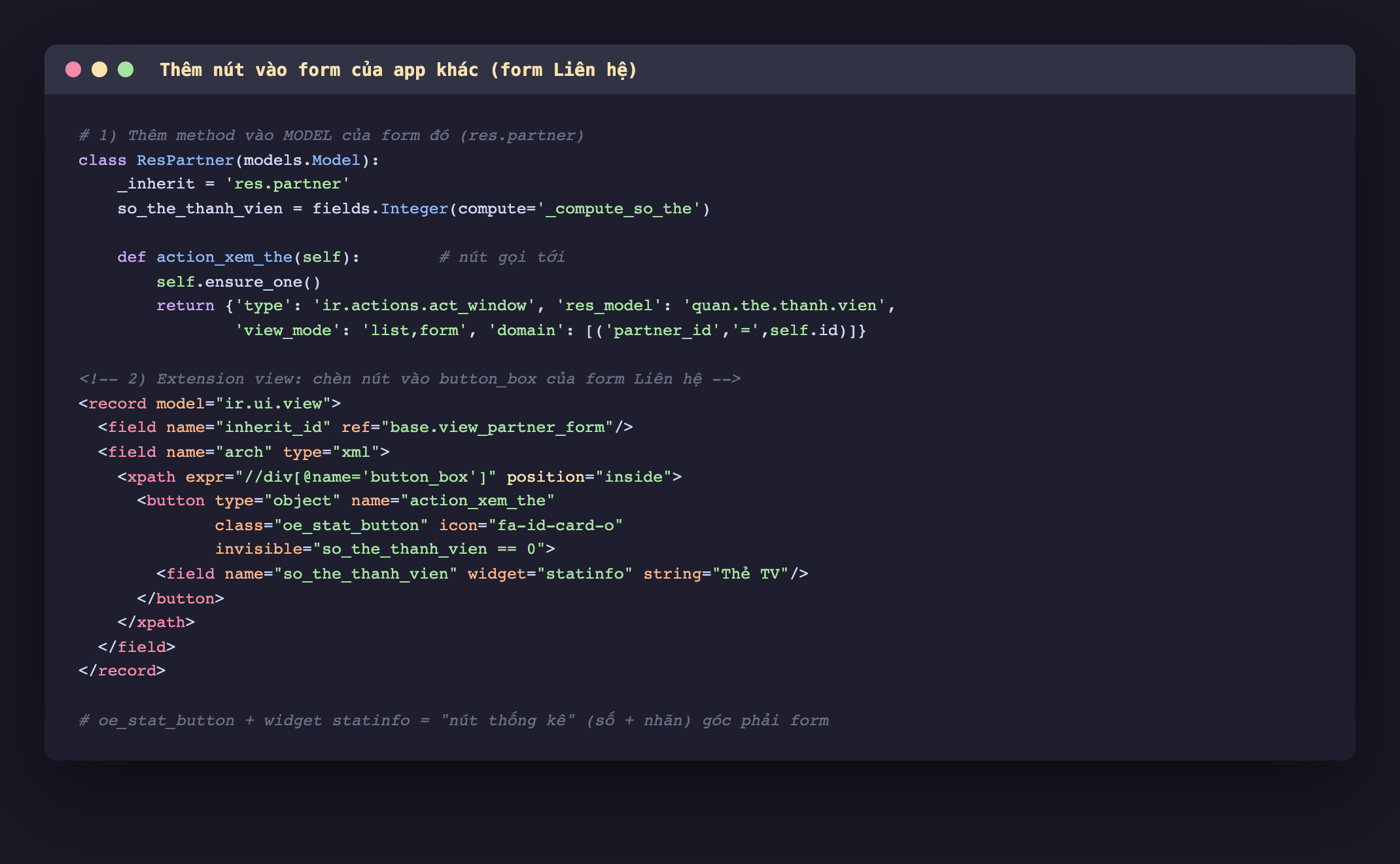 Ảnh chụp mã Python và XML nền tối, phần Python lớp ResPartner kế thừa res chấm partner có field so_the_thanh_vien compute và method action_xem_the trả về một act_window mở model quan chấm the chấm thanh chấm vien lọc theo partner_id bằng id hiện tại, phần XML một record view kế thừa base chấm view_partner_form với xpath trỏ div button_box position inside chèn một button type object name action_xem_the class oe_stat_button icon fa-id-card-o có invisible khi so_the_thanh_vien bằng 0 và bên trong field so_the_thanh_vien widget statinfo string Thẻ TV, dòng cuối ghi oe_stat_button cộng widget statinfo bằng nút thống kê số cộng nhãn ở góc phải form